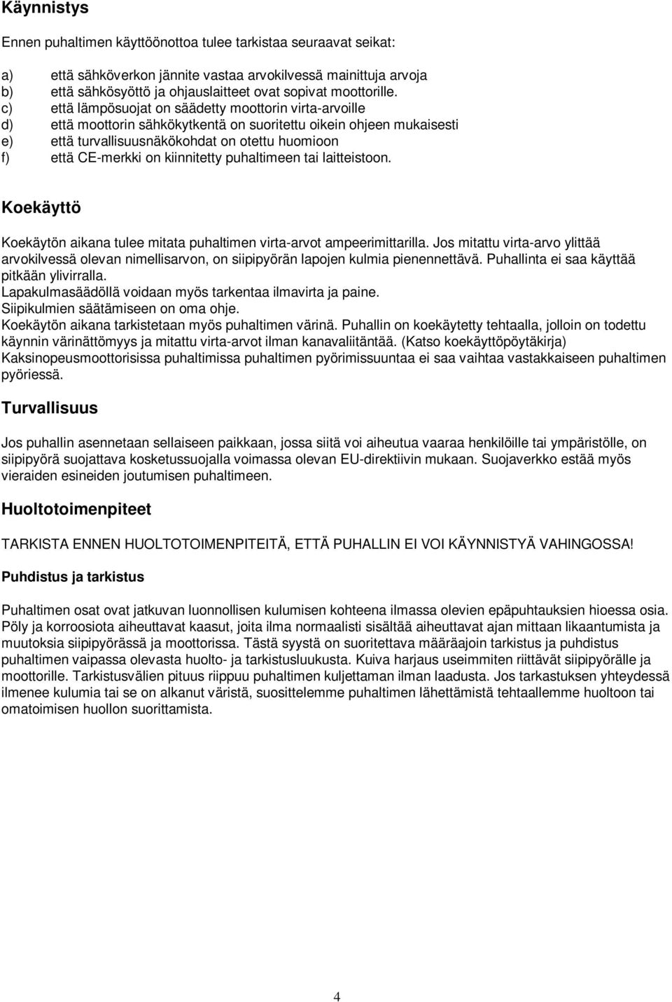 c) että lämpösuojat on säädetty moottorin virta-arvoille d) että moottorin sähkökytkentä on suoritettu oikein ohjeen mukaisesti e) että turvallisuusnäkökohdat on otettu huomioon f) että CE-merkki on