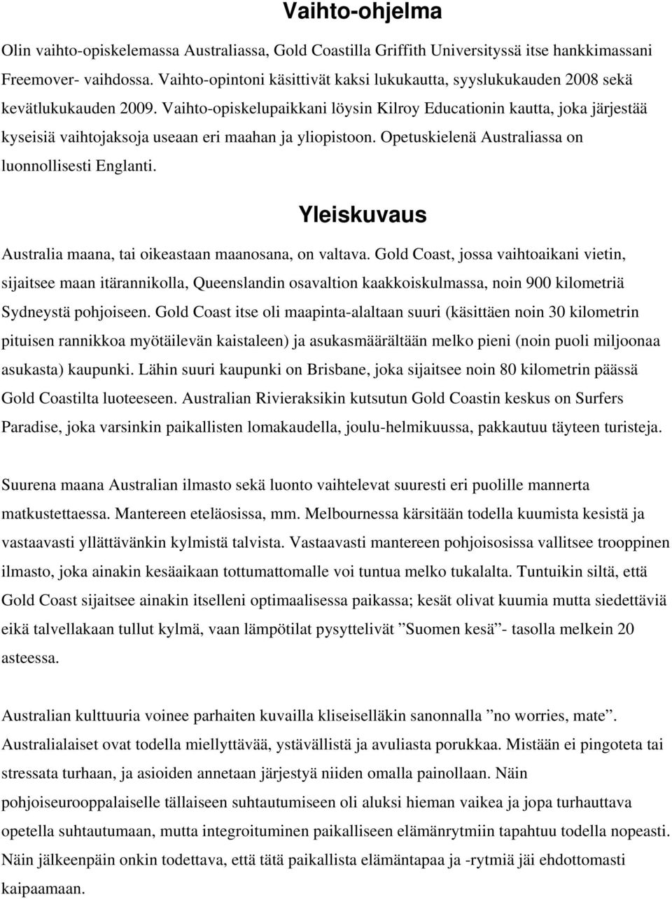 Vaihto-opiskelupaikkani löysin Kilroy Educationin kautta, joka järjestää kyseisiä vaihtojaksoja useaan eri maahan ja yliopistoon. Opetuskielenä Australiassa on luonnollisesti Englanti.