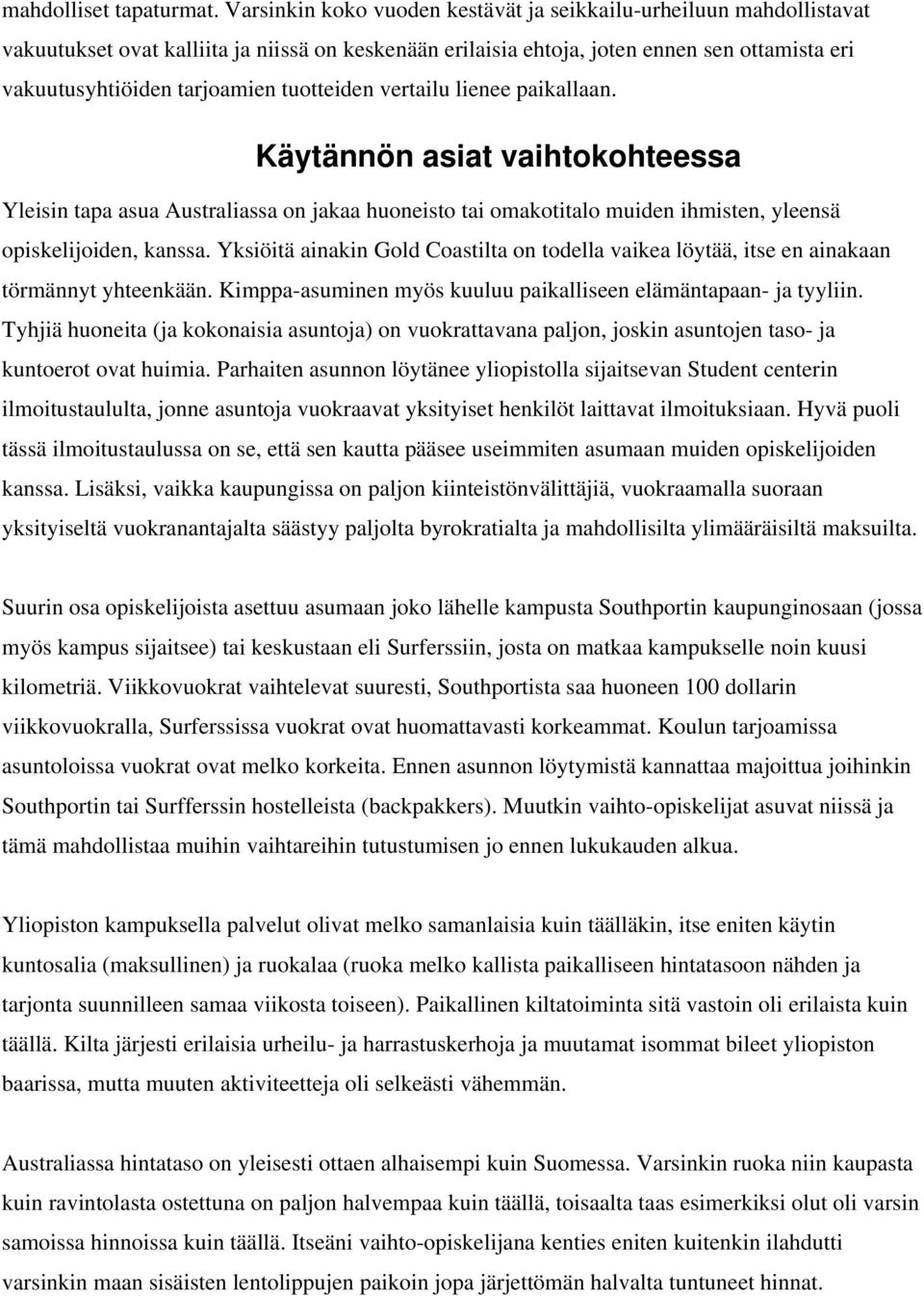 tuotteiden vertailu lienee paikallaan. Käytännön asiat vaihtokohteessa Yleisin tapa asua Australiassa on jakaa huoneisto tai omakotitalo muiden ihmisten, yleensä opiskelijoiden, kanssa.