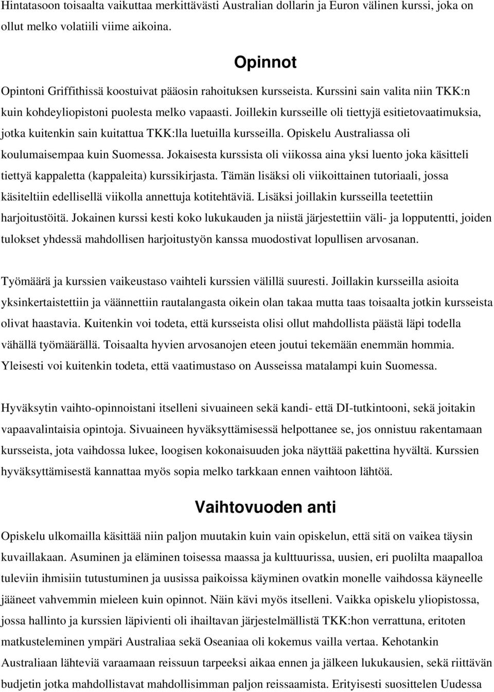 Joillekin kursseille oli tiettyjä esitietovaatimuksia, jotka kuitenkin sain kuitattua TKK:lla luetuilla kursseilla. Opiskelu Australiassa oli koulumaisempaa kuin Suomessa.