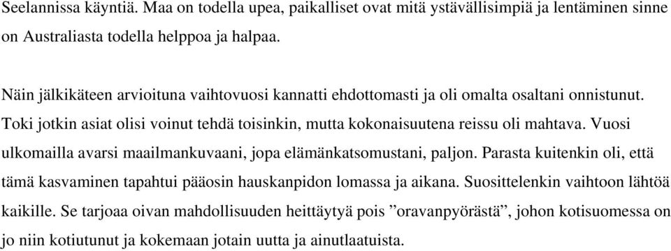 Toki jotkin asiat olisi voinut tehdä toisinkin, mutta kokonaisuutena reissu oli mahtava. Vuosi ulkomailla avarsi maailmankuvaani, jopa elämänkatsomustani, paljon.
