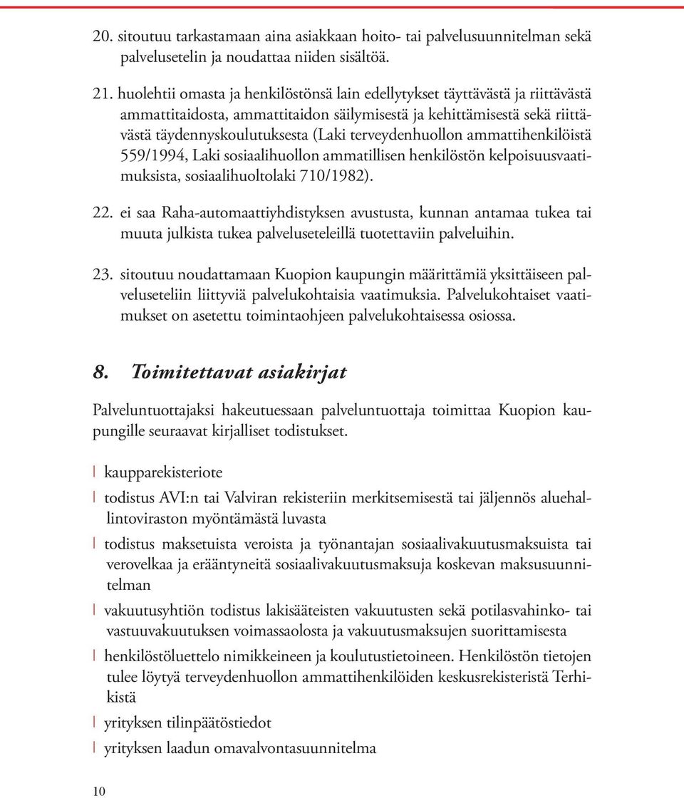 terveydenhuollon ammattihenkilöistä 559/1994, Laki sosiaalihuollon ammatillisen henkilöstön kelpoisuusvaatimuksista, sosiaalihuoltolaki 710/1982). 22.