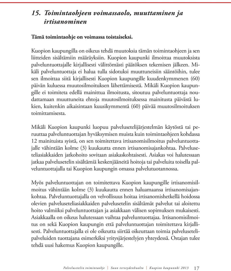 Kuopion kaupunki ilmoittaa muutoksista palveluntuottajalle kirjallisesti välittömästi päätöksen tekemisen jälkeen.
