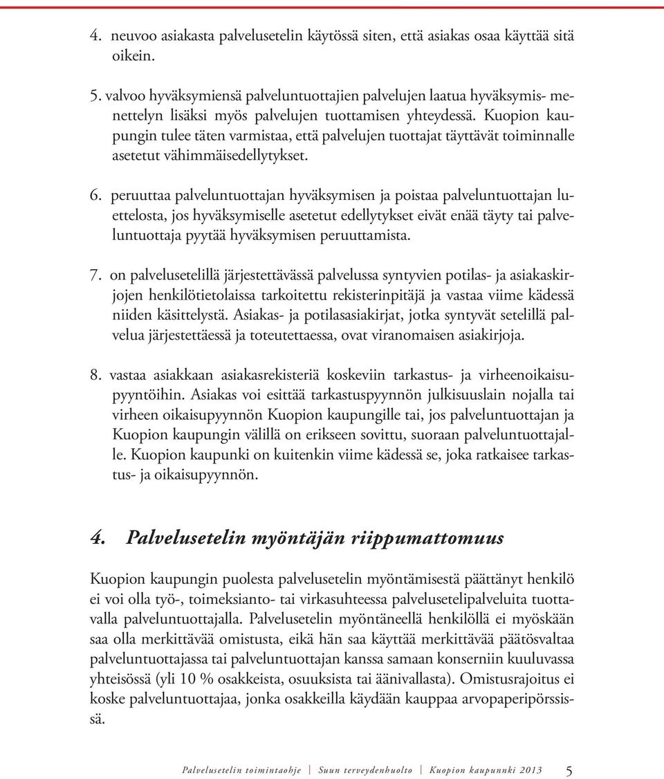 Kuopion kaupungin tulee täten varmistaa, että palvelujen tuottajat täyttävät toiminnalle asetetut vähimmäisedellytykset. 6.