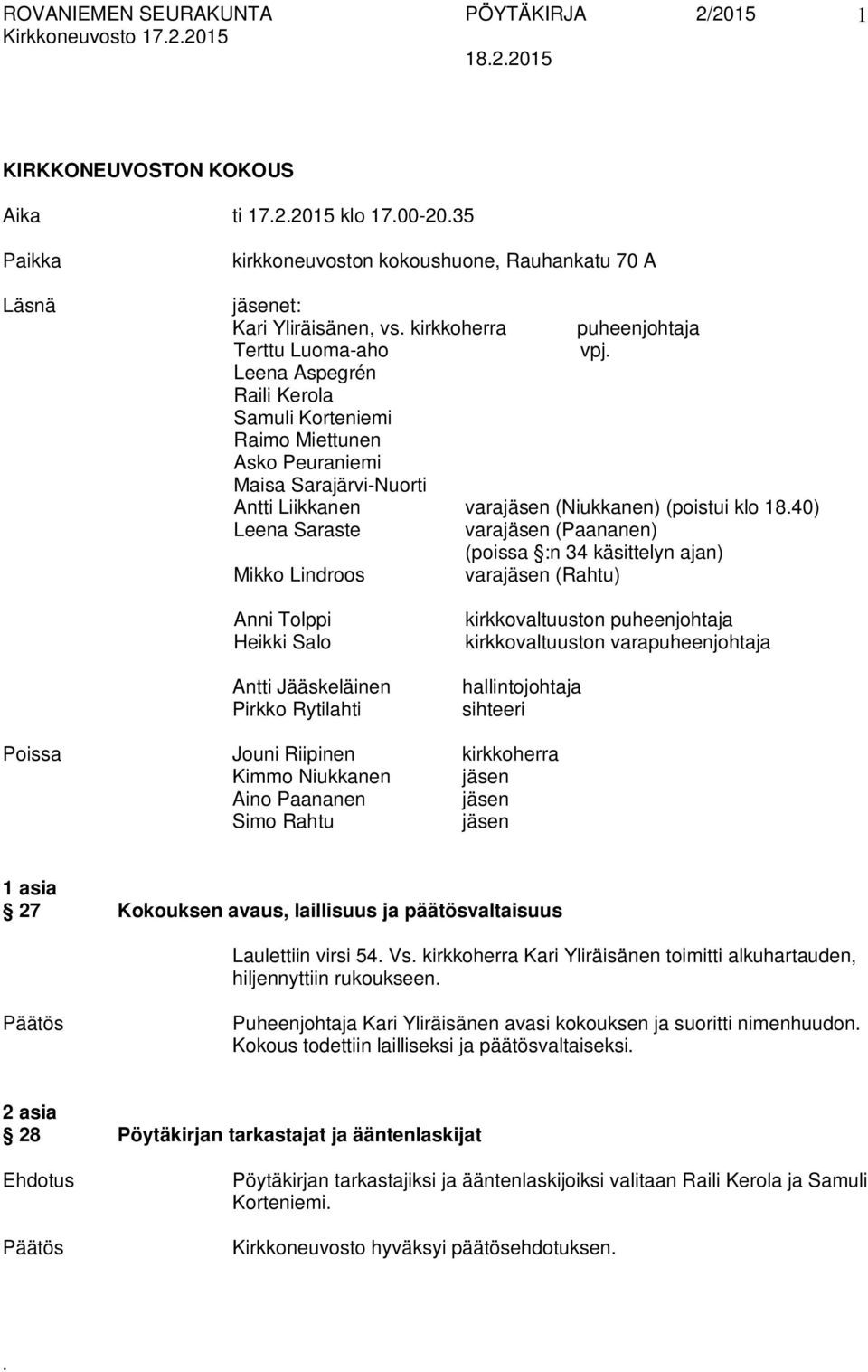 varajäsen (Paananen) (poissa :n 34 käsittelyn ajan) Mikko Lindroos varajäsen (Rahtu) Anni Tolppi Heikki Salo Antti Jääskeläinen Pirkko Rytilahti kirkkovaltuuston puheenjohtaja kirkkovaltuuston