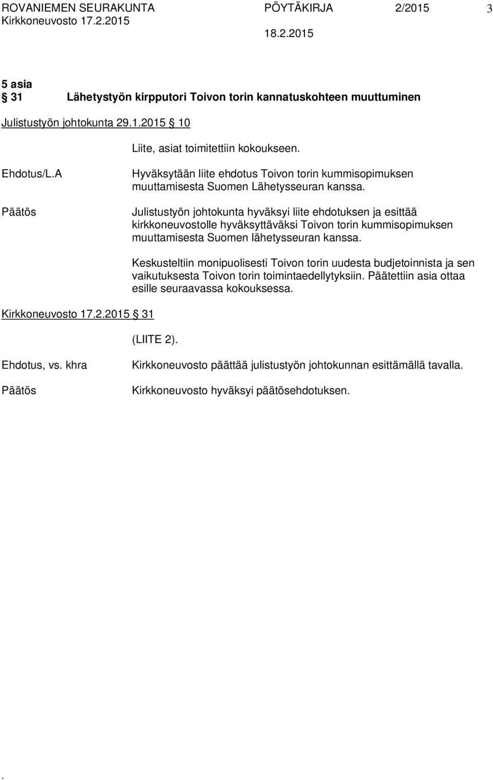 Toivon torin kummisopimuksen muuttamisesta Suomen lähetysseuran kanssa Kirkkoneuvosto 1722015 31 Keskusteltiin monipuolisesti Toivon torin uudesta budjetoinnista ja sen vaikutuksesta Toivon torin