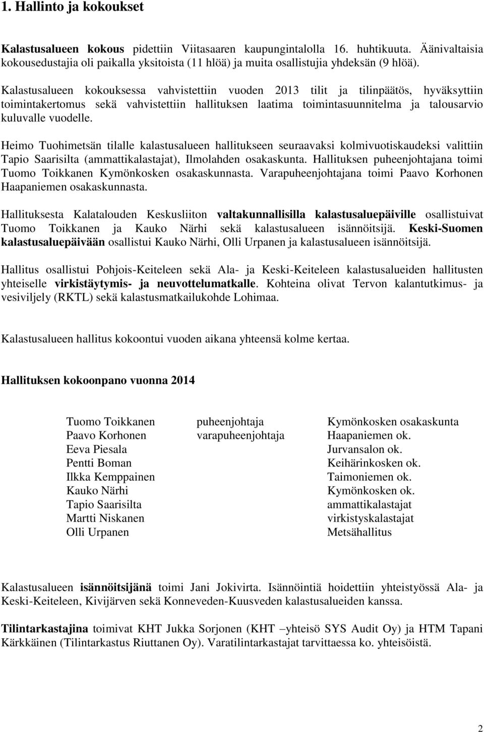 Kalastusalueen kokouksessa vahvistettiin vuoden 2013 tilit ja tilinpäätös, hyväksyttiin toimintakertomus sekä vahvistettiin hallituksen laatima toimintasuunnitelma ja talousarvio kuluvalle vuodelle.