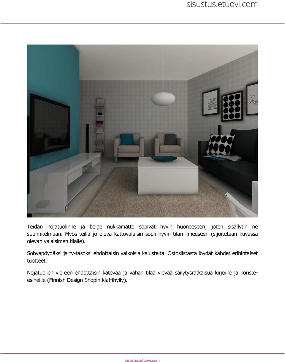 Sohvapöydäksi ja tv-tasoksi ehdottaisin valkoisia kalusteita. Ostoslistasta löydät kahdet erihintaiset tuotteet.