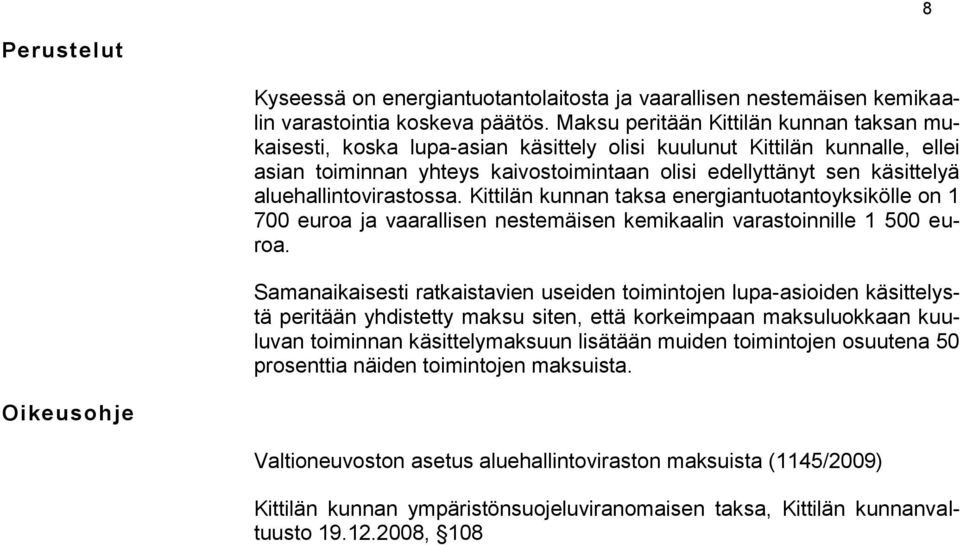 aluehallintovirastossa. Kittilän kunnan taksa energiantuotantoyksikölle on 1 700 euroa ja vaarallisen nestemäisen kemikaalin varastoinnille 1 500 euroa.