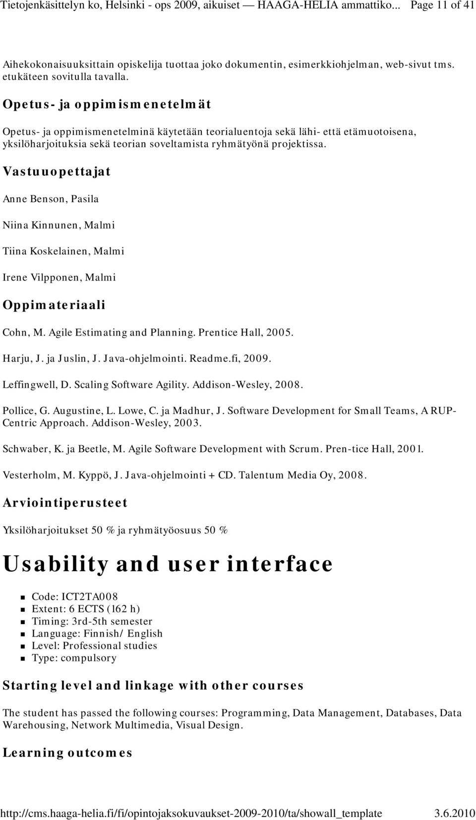 Vastuuopettajat Anne Benson, Pasila Niina Kinnunen, Malmi Tiina Koskelainen, Malmi Irene Vilpponen, Malmi Oppimateriaali Cohn, M. Agile Estimating and Planning. Prentice Hall, 2005. Harju, J.