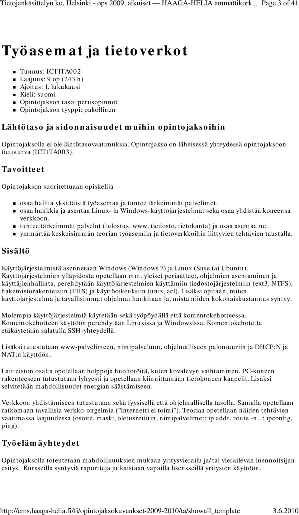 Opintojakso on läheisessä yhteydessä opintojaksoon tietoturva (ICT1TA003). Tavoitteet Opintojakson suoritettuaan opiskelija osaa hallita yksittäistä työasemaa ja tuntee tärkeimmät palvelimet.