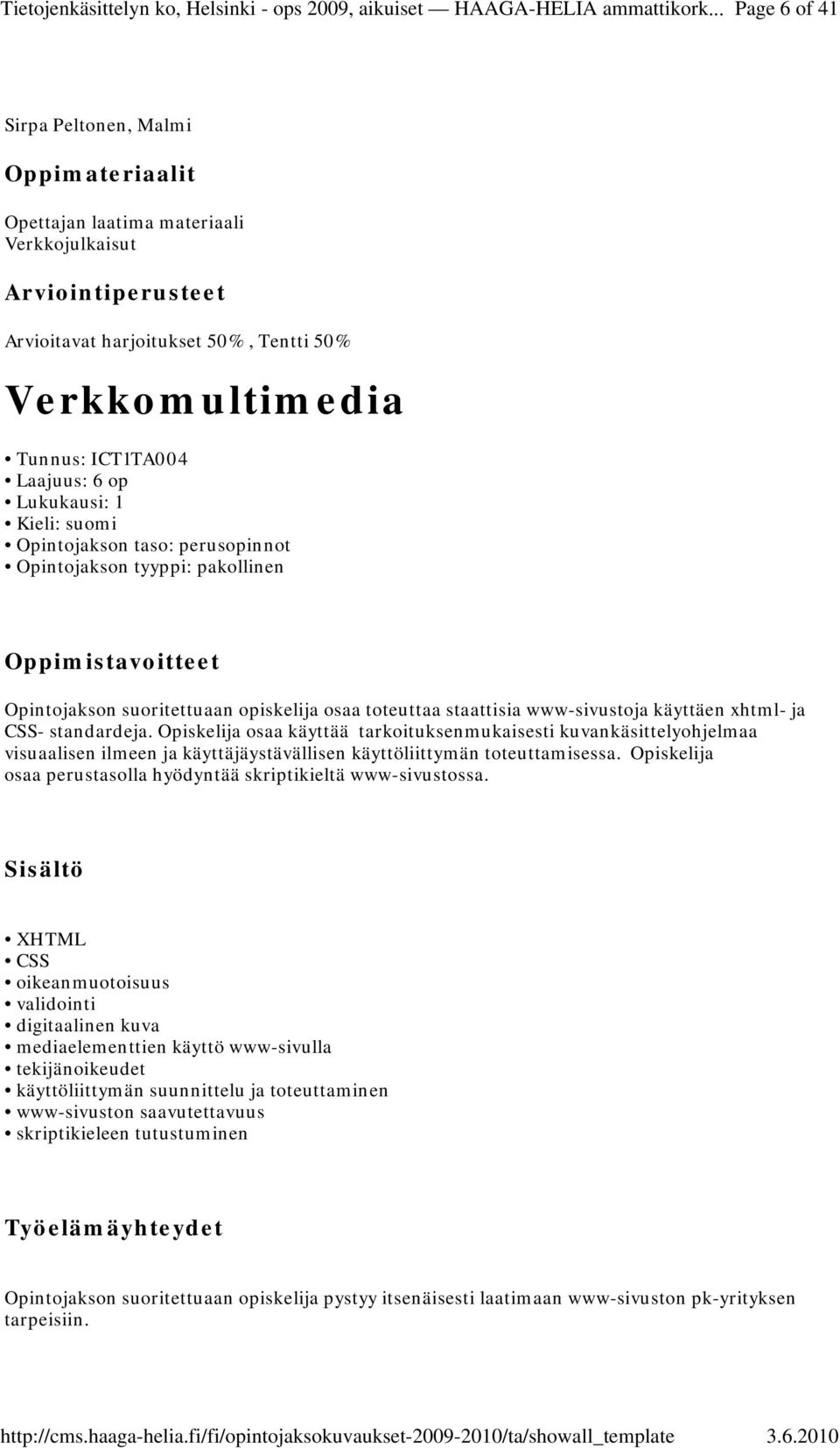 Laajuus: 6 op Lukukausi: 1 Kieli: suomi Opintojakson taso: perusopinnot Opintojakson tyyppi: pakollinen Oppimistavoitteet Opintojakson suoritettuaan opiskelija osaa toteuttaa staattisia www-sivustoja