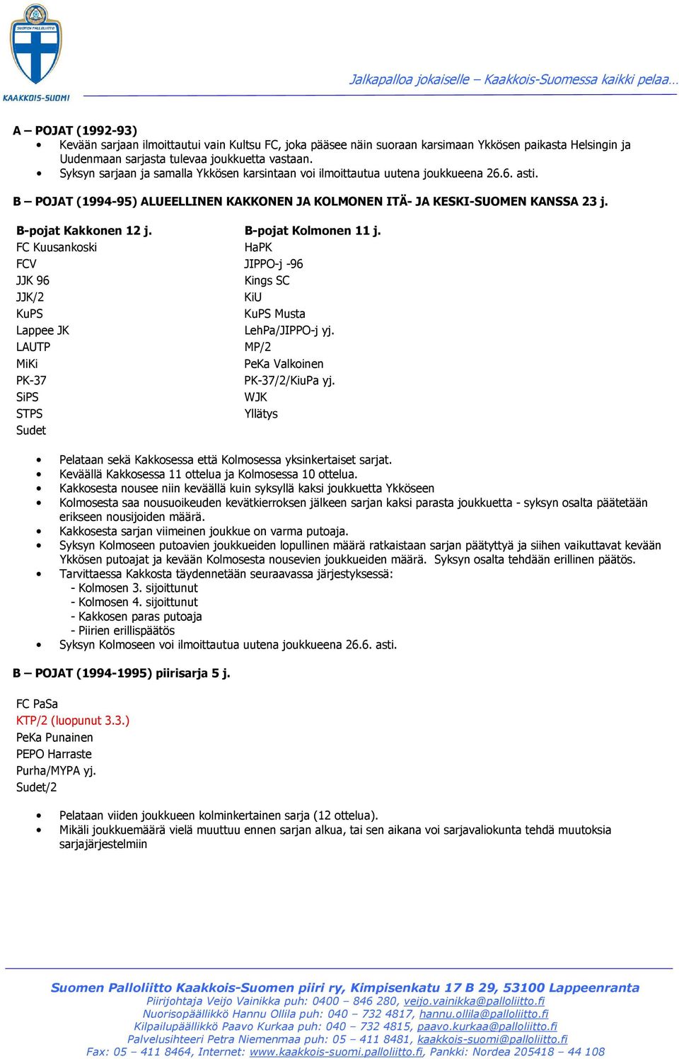 B-pojat Kolmonen 11 j. FC Kuusankoski HaPK FCV JIPPO-j -96 JJK 96 Kings SC JJK/2 KiU KuPS KuPS Musta Lappee JK LehPa/JIPPO-j yj. MP/2 PeKa Valkoinen PK-37 PK-37/2/KiuPa yj.