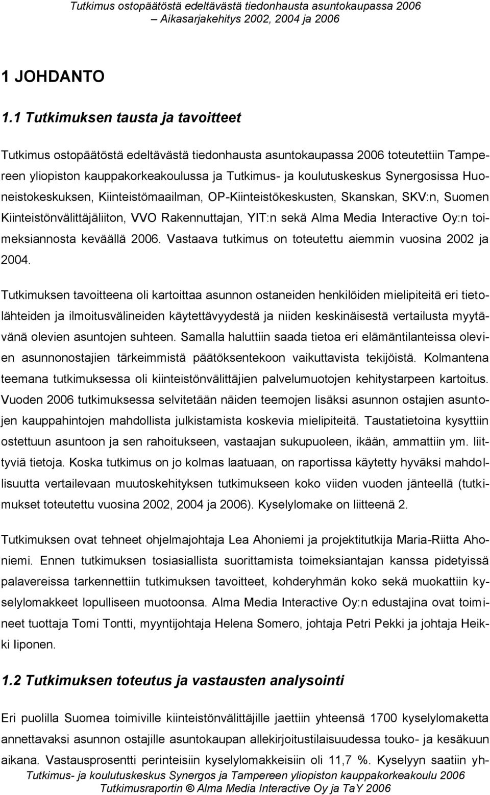 Synergosissa Huoneistokeskuksen, Kiinteistömaailman, OP-Kiinteistökeskusten, Skanskan, SKV:n, Suomen Kiinteistönvälittäjäliiton, VVO Rakennuttajan, YIT:n sekä Alma Media Interactive Oy:n