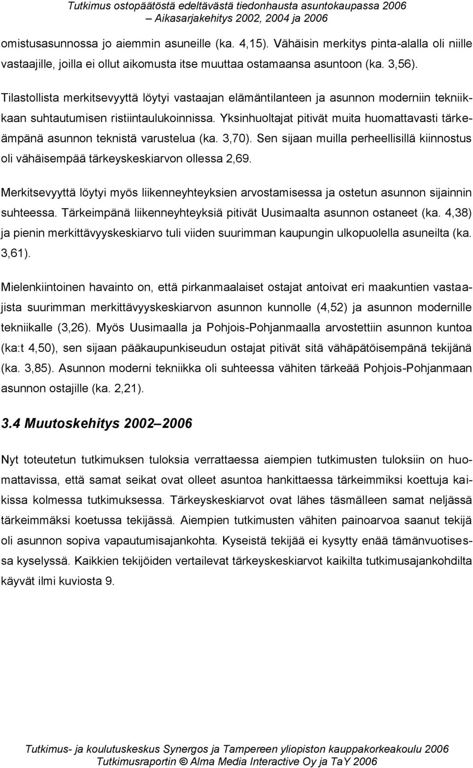 Yksinhuoltajat pitivät muita huomattavasti tärkeämpänä asunnon teknistä varustelua (ka. 0). Sen sijaan muilla perheellisillä kiinnostus oli vähäisempää tärkeyskeskiarvon ollessa 2,69.