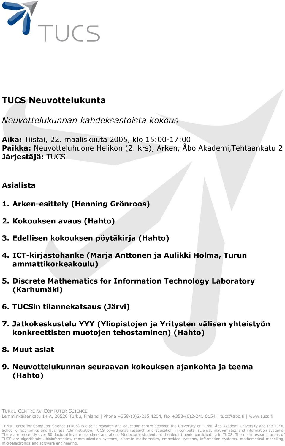 ICT-kirjastohanke (Marja Anttonen ja Aulikki Holma, Turun ammattikorkeakoulu) 5. Discrete Mathematics for Information Technology Laboratory (Karhumäki) 6. in tilannekatsaus (Järvi) 7.