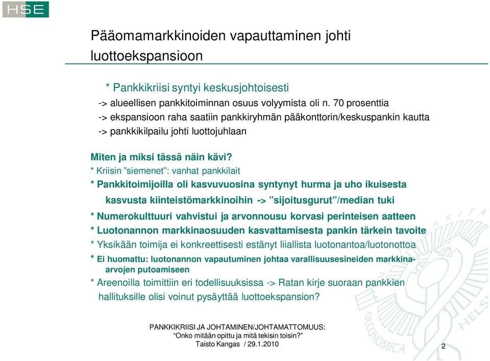 * Kriisin siemenet : vanhat pankkilait * Pankkitoimijoilla oli kasvuvuosina syntynyt hurma ja uho ikuisesta kasvusta kiinteistömarkkinoihin -> sijoitusgurut /median tuki * Numerokulttuuri vahvistui