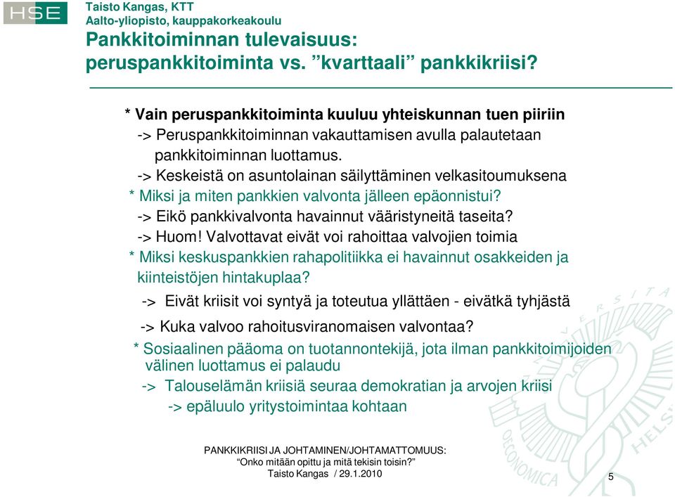 -> Keskeistä on asuntolainan säilyttäminen velkasitoumuksena * Miksi ja miten pankkien valvonta jälleen epäonnistui? -> Eikö pankkivalvonta havainnut vääristyneitä taseita? -> Huom!