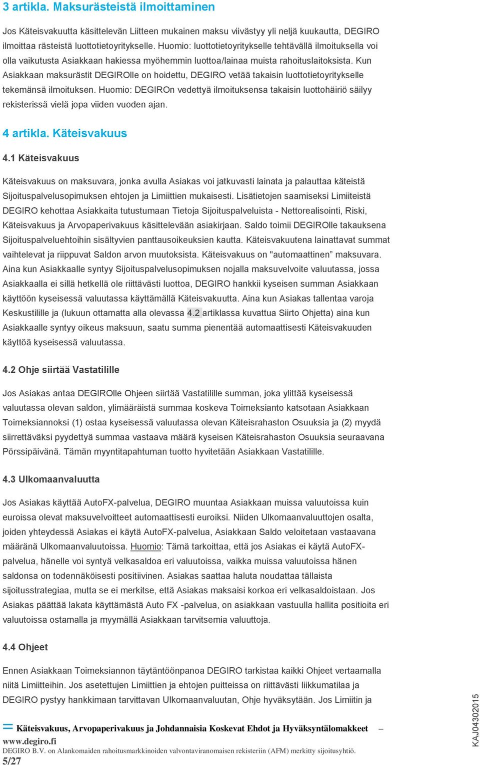 Kun Asiakkaan maksurästit DEGIROlle on hoidettu, DEGIRO vetää takaisin luottotietoyritykselle tekemänsä ilmoituksen.