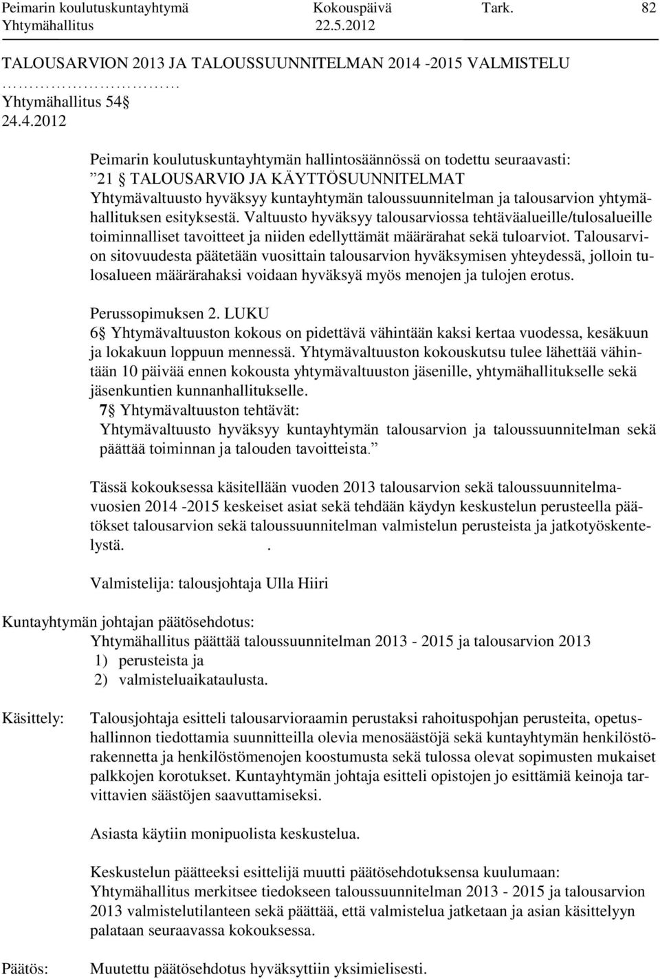 24.4.2012 Peimarin koulutuskuntayhtymän hallintosäännössä on todettu seuraavasti: 21 TALOUSARVIO JA KÄYTTÖSUUNNITELMAT Yhtymävaltuusto hyväksyy kuntayhtymän taloussuunnitelman ja talousarvion