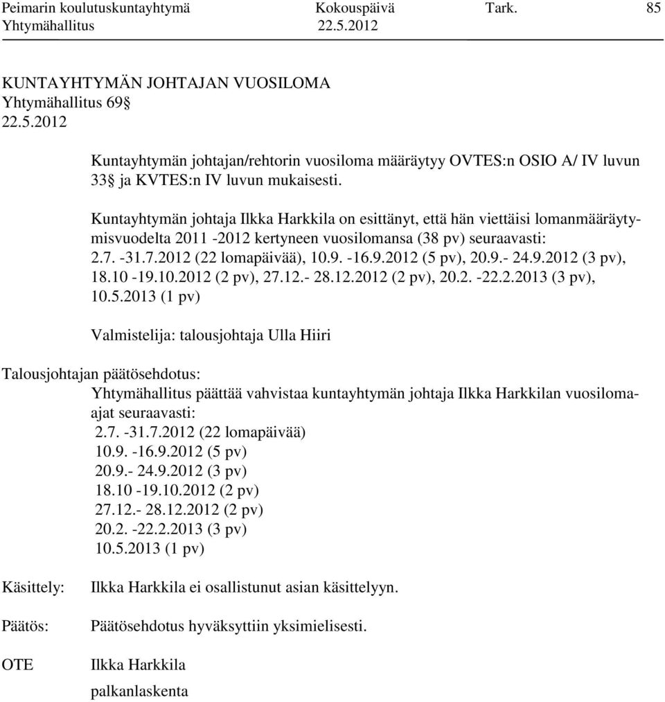 Kuntayhtymän johtaja Ilkka Harkkila on esittänyt, että hän viettäisi lomanmääräytymisvuodelta 2011-2012 kertyneen vuosilomansa (38 pv) seuraavasti: 2.7. -31.7.2012 (22 lomapäivää), 10.9.