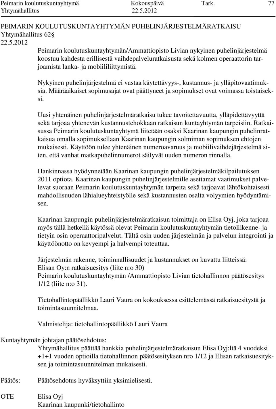 vaihdepalveluratkaisusta sekä kolmen operaattorin tarjoamista lanka- ja mobiililiittymistä. Nykyinen puhelinjärjestelmä ei vastaa käytettävyys-, kustannus- ja ylläpitovaatimuksia.