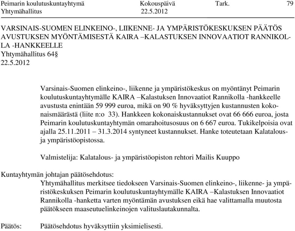 liikenne ja ympäristökeskus on myöntänyt Peimarin koulutuskuntayhtymälle KAIRA Kalastuksen Innovaatiot Rannikolla -hankkeelle avustusta enintään 59 999 euroa, mikä on 90 % hyväksyttyjen kustannusten