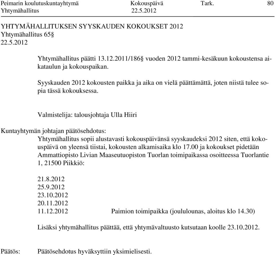 Valmistelija: talousjohtaja Ulla Hiiri Yhtymähallitus sopii alustavasti kokouspäivänsä syyskaudeksi 2012 siten, että kokouspäivä on yleensä tiistai, kokousten alkamisaika klo 17.