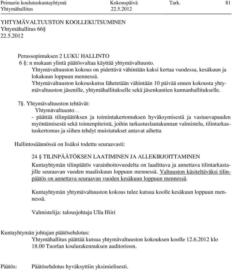 Yhtymävaltuuston kokouskutsu lähetetään vähintään 10 päivää ennen kokousta yhtymävaltuuston jäsenille, yhtymähallitukselle sekä jäsenkuntien kunnanhallitukselle. 7.