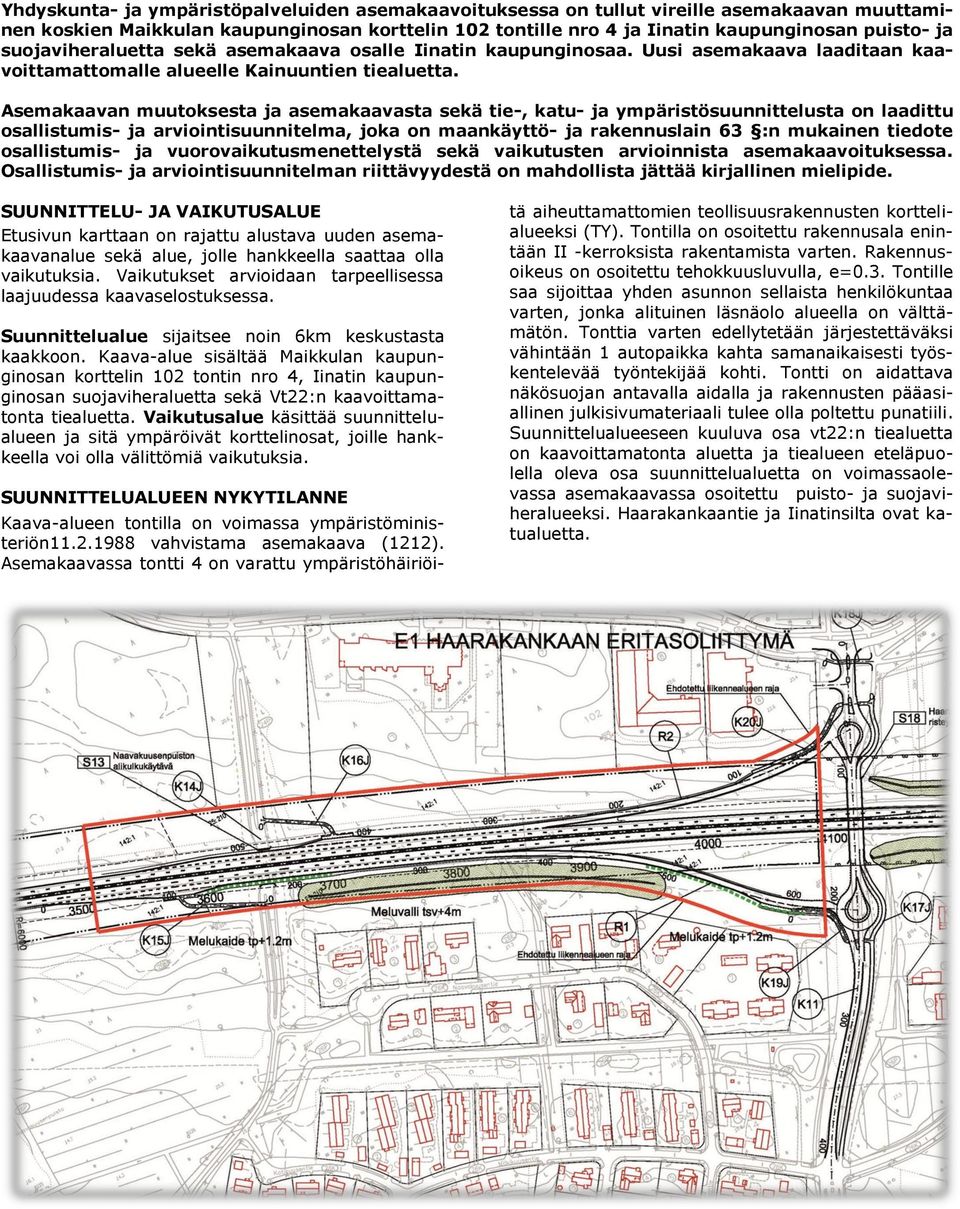Asemakaavan muutoksesta ja asemakaavasta sekä tie-, katu- ja ympäristösuunnittelusta on laadittu osallistumis- ja arviointisuunnitelma, joka on maankäyttö- ja rakennuslain 63 :n mukainen tiedote