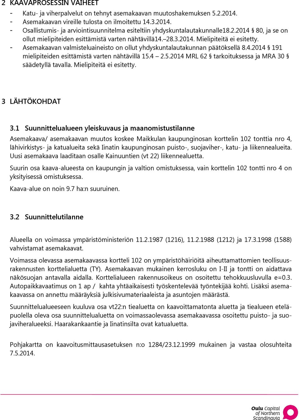 4 2.5.2014 MRL 62 tarkoituksessa ja MRA 30 säädetyllä tavalla. Mielipiteitä ei esitetty. 3 LÄHTÖKOHDAT 3.