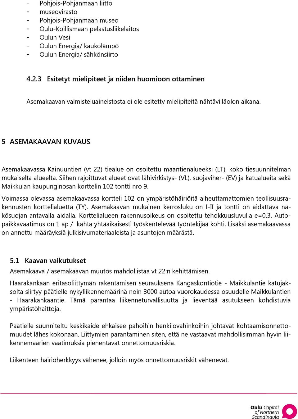 5 ASEMAKAAVAN KUVAUS Asemakaavassa Kainuuntien (vt 22) tiealue on osoitettu maantienalueeksi (LT), koko tiesuunnitelman mukaiselta alueelta.