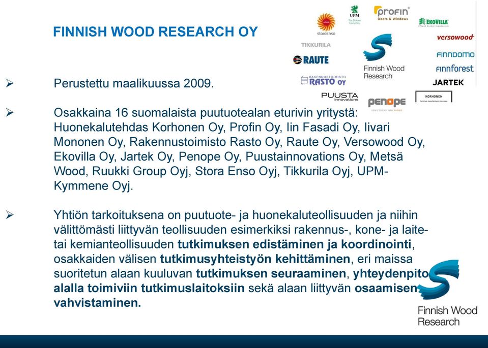 Jartek Oy, Penope Oy, Puustainnovations Oy, Metsä Wood, Ruukki Group Oyj, Stora Enso Oyj, Tikkurila Oyj, UPM- Kymmene Oyj.
