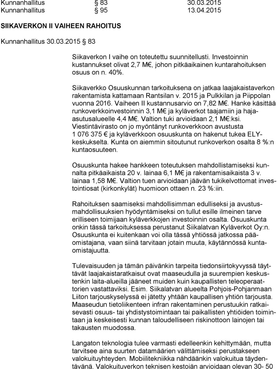 2015 ja Pulkkilan ja Piippolan vuonna 2016. Vaiheen II kustannusarvio on 7,82 M. Hanke käsittää runkoverkkoinvestoinnin 3,1 M ja kyläverkot taajamiin ja hajaasutusalueelle 4,4 M.