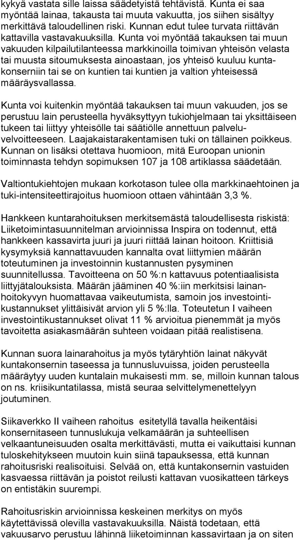 Kunta voi myöntää takauksen tai muun vakuuden kilpailutilanteessa markkinoilla toimivan yhteisön velasta tai muusta sitoumuksesta ainoastaan, jos yhteisö kuuluu kuntakonserniin tai se on kuntien tai