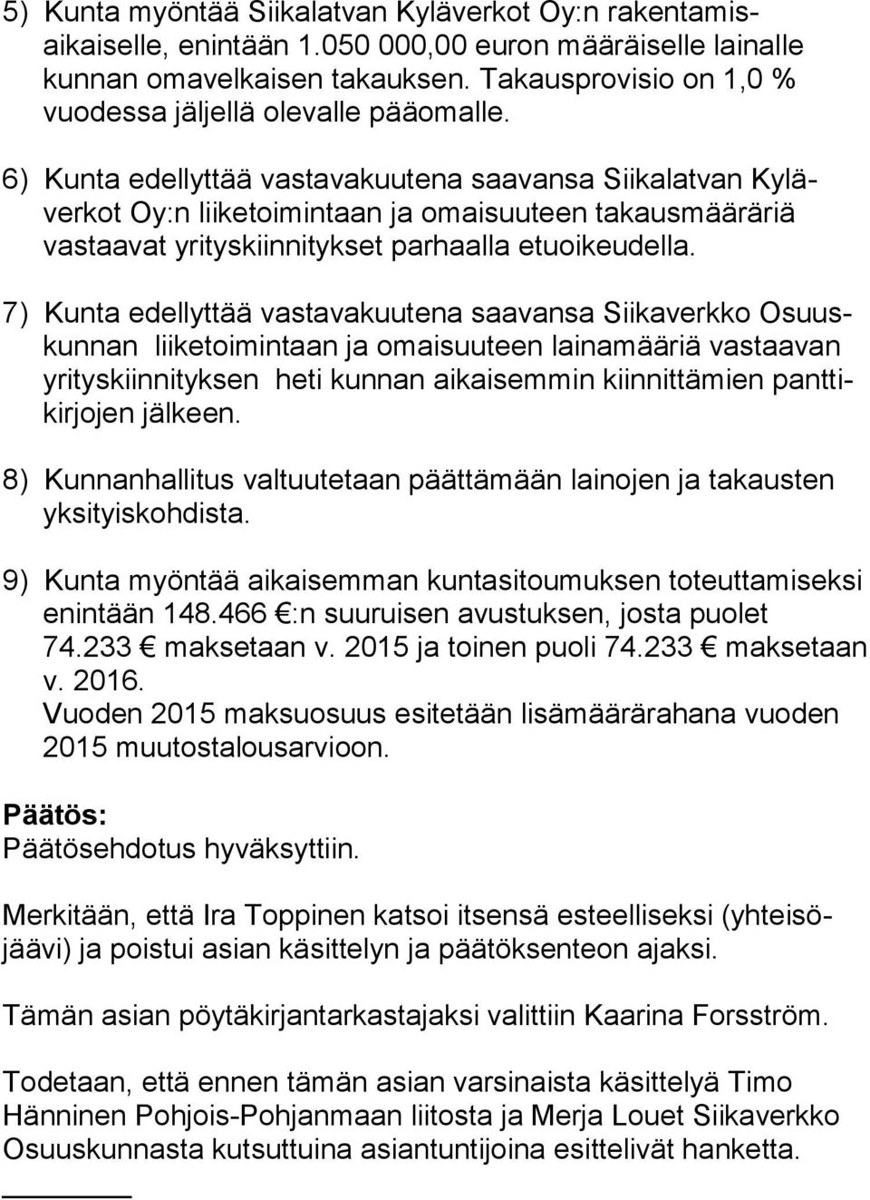 6) Kunta edellyttää vastavakuutena saavansa Siikalatvan Kyläverkot Oy:n liiketoimintaan ja omaisuuteen takausmääräriä vastaavat yrityskiinnitykset parhaalla etuoikeudella.