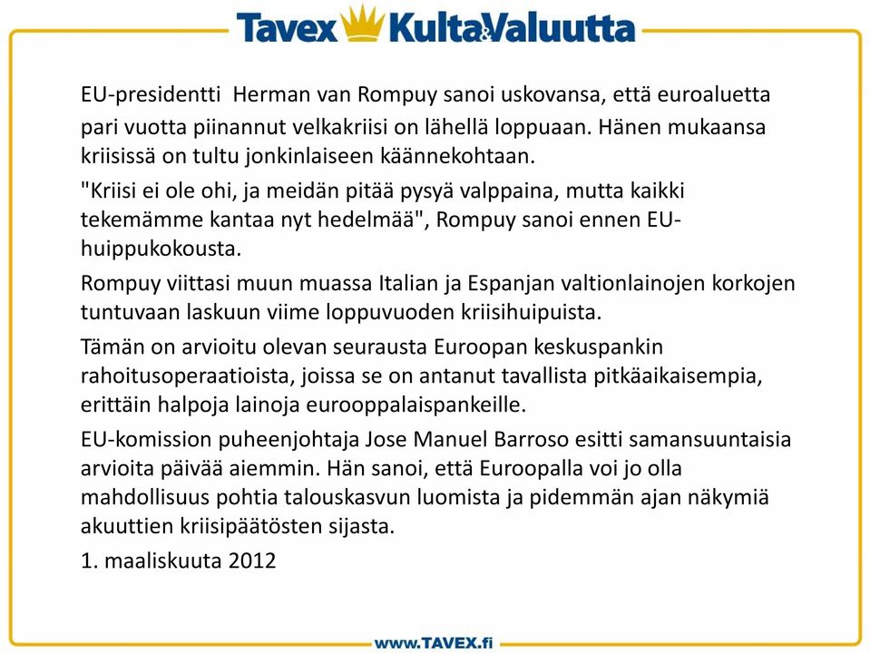 Rompuy viittasi muun muassa Italian ja Espanjan valtionlainojen korkojen tuntuvaan laskuun viime loppuvuoden kriisihuipuista.