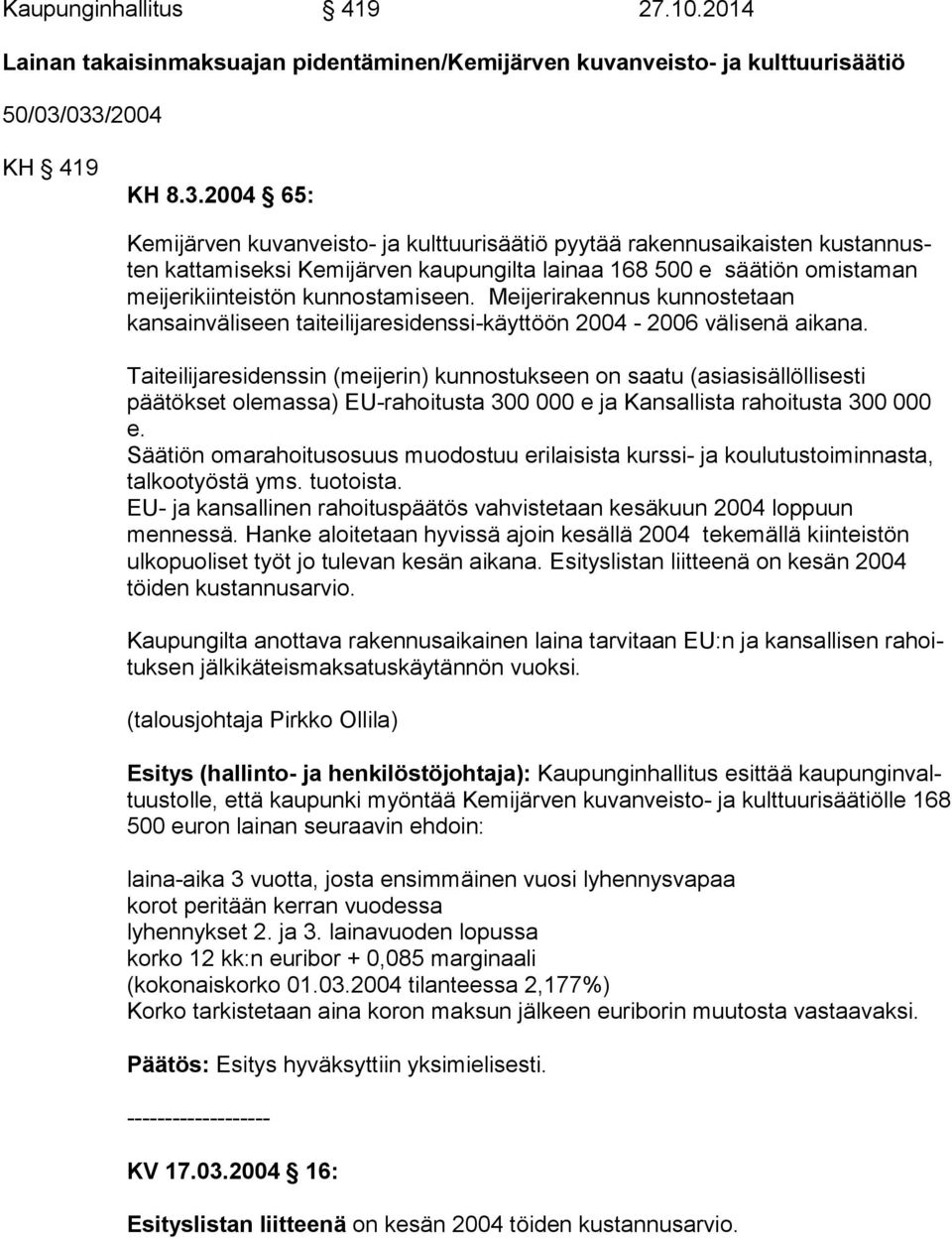 teis tön kunnostamiseen. Meijerirakennus kunnostetaan kansainväliseen tai tei li ja re si dens si-käyt töön 2004-2006 välisenä aikana.