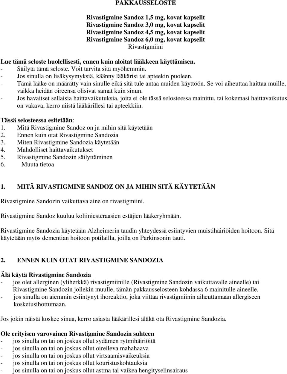 - Jos sinulla on lisäkysymyksiä, käänny lääkärisi tai apteekin puoleen. - Tämä lääke on määrätty vain sinulle eikä sitä tule antaa muiden käyttöön.