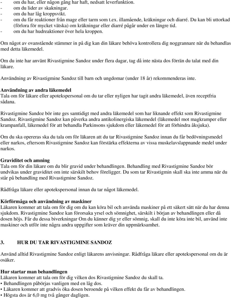 Om något av ovanstående stämmer in på dig kan din läkare behöva kontrollera dig noggrannare när du behandlas med detta läkemedel.
