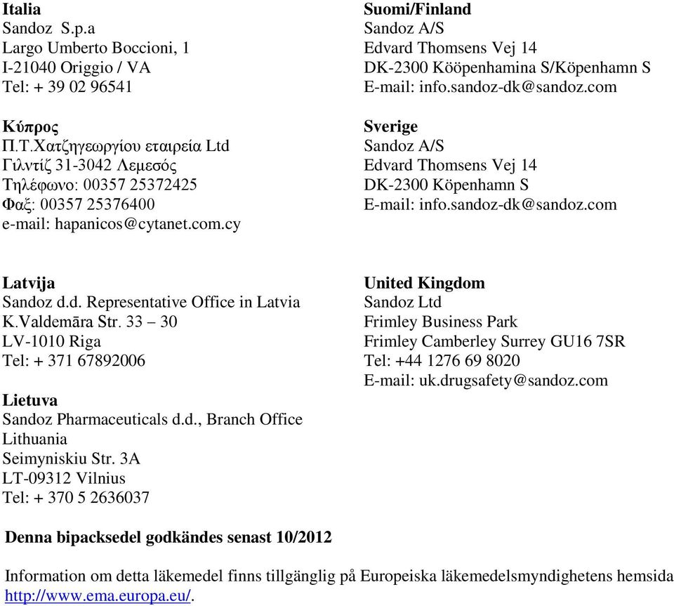 Valdemāra Str. 33 30 LV-1010 Riga Tel: + 371 67892006 Lietuva Sandoz Pharmaceuticals d.d., Branch Office Lithuania Seimyniskiu Str.