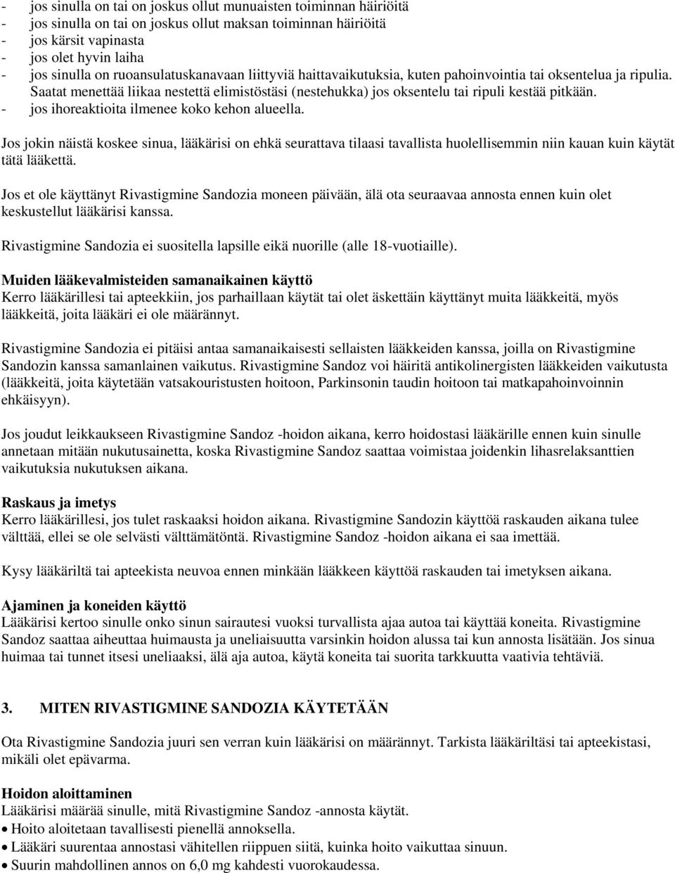 - jos ihoreaktioita ilmenee koko kehon alueella. Jos jokin näistä koskee sinua, lääkärisi on ehkä seurattava tilaasi tavallista huolellisemmin niin kauan kuin käytät tätä lääkettä.