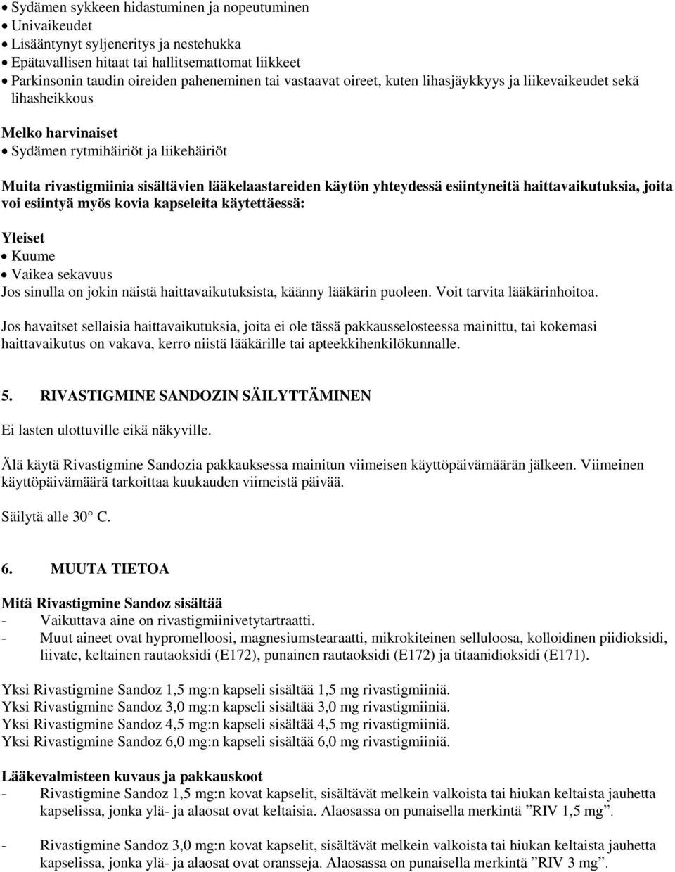 esiintyneitä haittavaikutuksia, joita voi esiintyä myös kovia kapseleita käytettäessä: Yleiset Kuume Vaikea sekavuus Jos sinulla on jokin näistä haittavaikutuksista, käänny lääkärin puoleen.