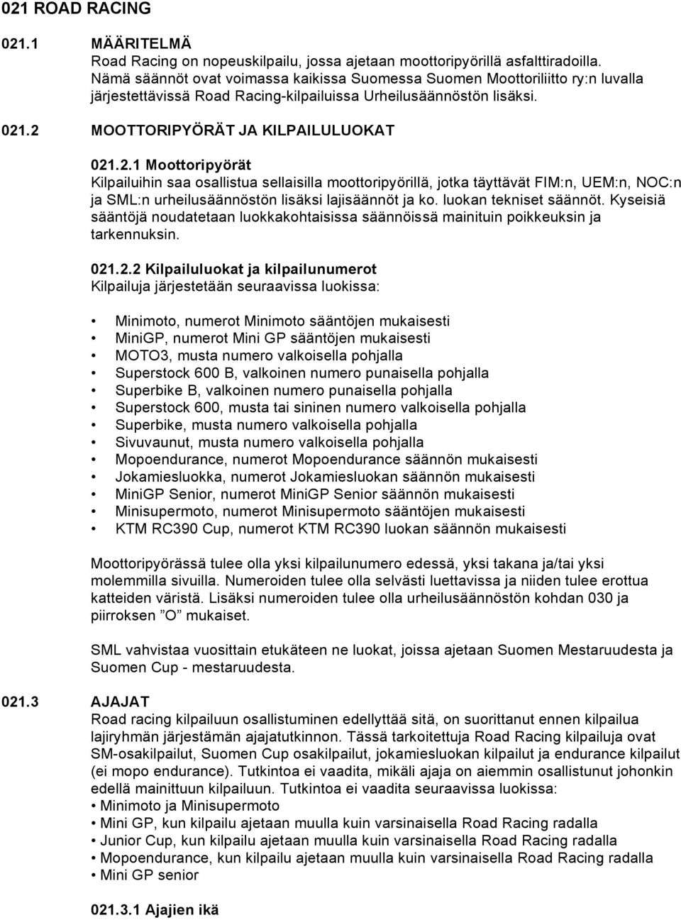 .2 MOOTTORIPYÖRÄT JA KILPAILULUOKAT 021.2.1 Moottoripyörät Kilpailuihin saa osallistua sellaisilla moottoripyörillä, jotka täyttävät FIM:n, UEM:n, NOC:n ja SML:n urheilusäännöstön lisäksi lajisäännöt ja ko.