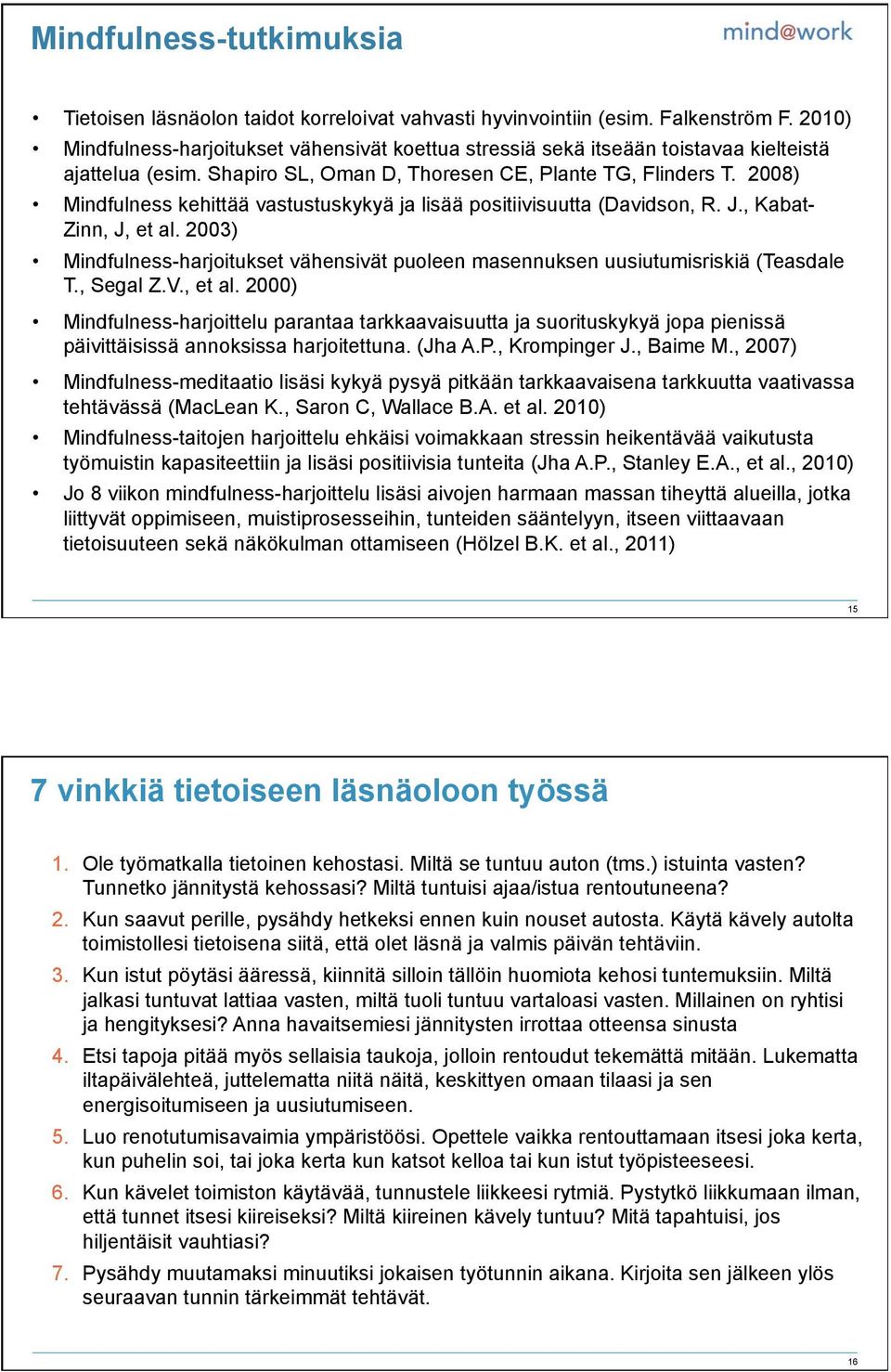 2008) Mindfulness kehittää vastustuskykyä ja lisää positiivisuutta (Davidson, R. J., Kabat- Zinn, J, et al. 2003) Mindfulness-harjoitukset vähensivät puoleen masennuksen uusiutumisriskiä (Teasdale T.