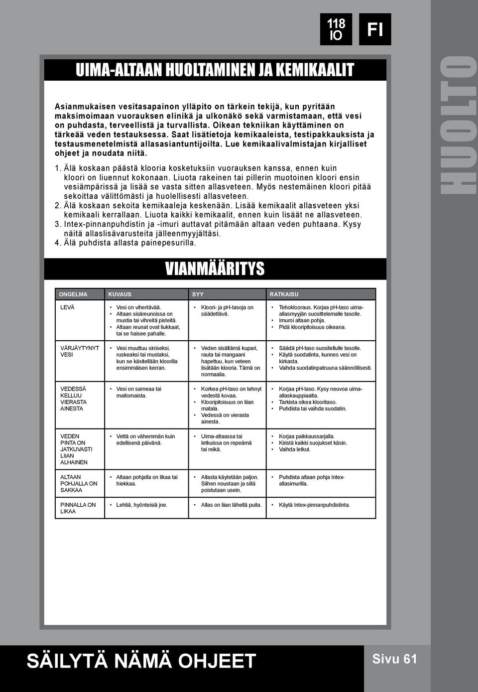 Lue kemikaalivalmistajan kirjalliset ohjeet ja noudata niitä. 1. Älä koskaan päästä klooria kosketuksiin vuorauksen kanssa, ennen kuin kloori on liuennut kokonaan.