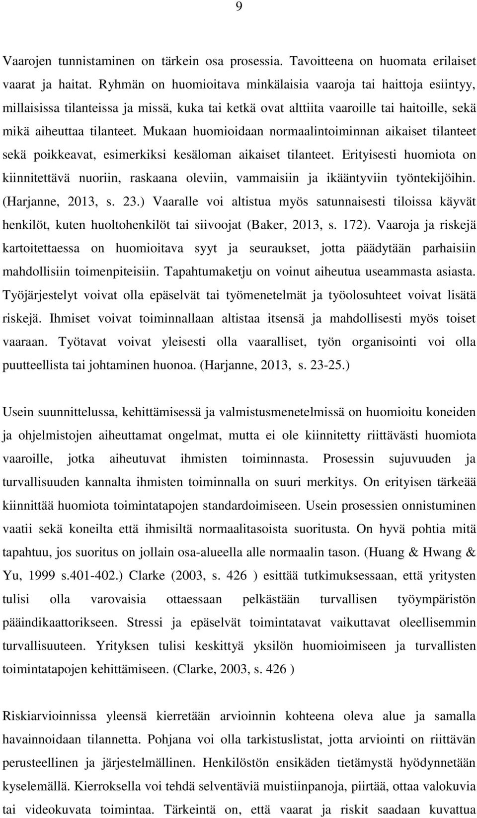 Mukaan huomioidaan normaalintoiminnan aikaiset tilanteet sekä poikkeavat, esimerkiksi kesäloman aikaiset tilanteet.