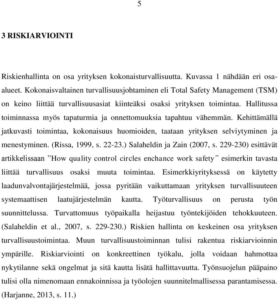 Hallitussa toiminnassa myös tapaturmia ja onnettomuuksia tapahtuu vähemmän. Kehittämällä jatkuvasti toimintaa, kokonaisuus huomioiden, taataan yrityksen selviytyminen ja menestyminen. (Rissa, 1999, s.