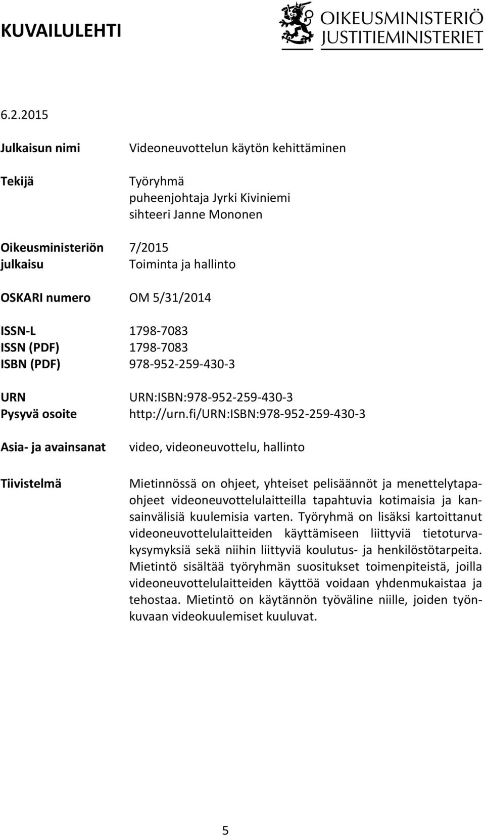 puheenjohtaja Jyrki Kiviniemi sihteeri Janne Mononen 7/2015 Toiminta ja hallinto OM 5/31/2014 1798-7083 1798-7083 978-952- 259-430- 3 URN:ISBN:978-952- 259-430- 3 http://urn.
