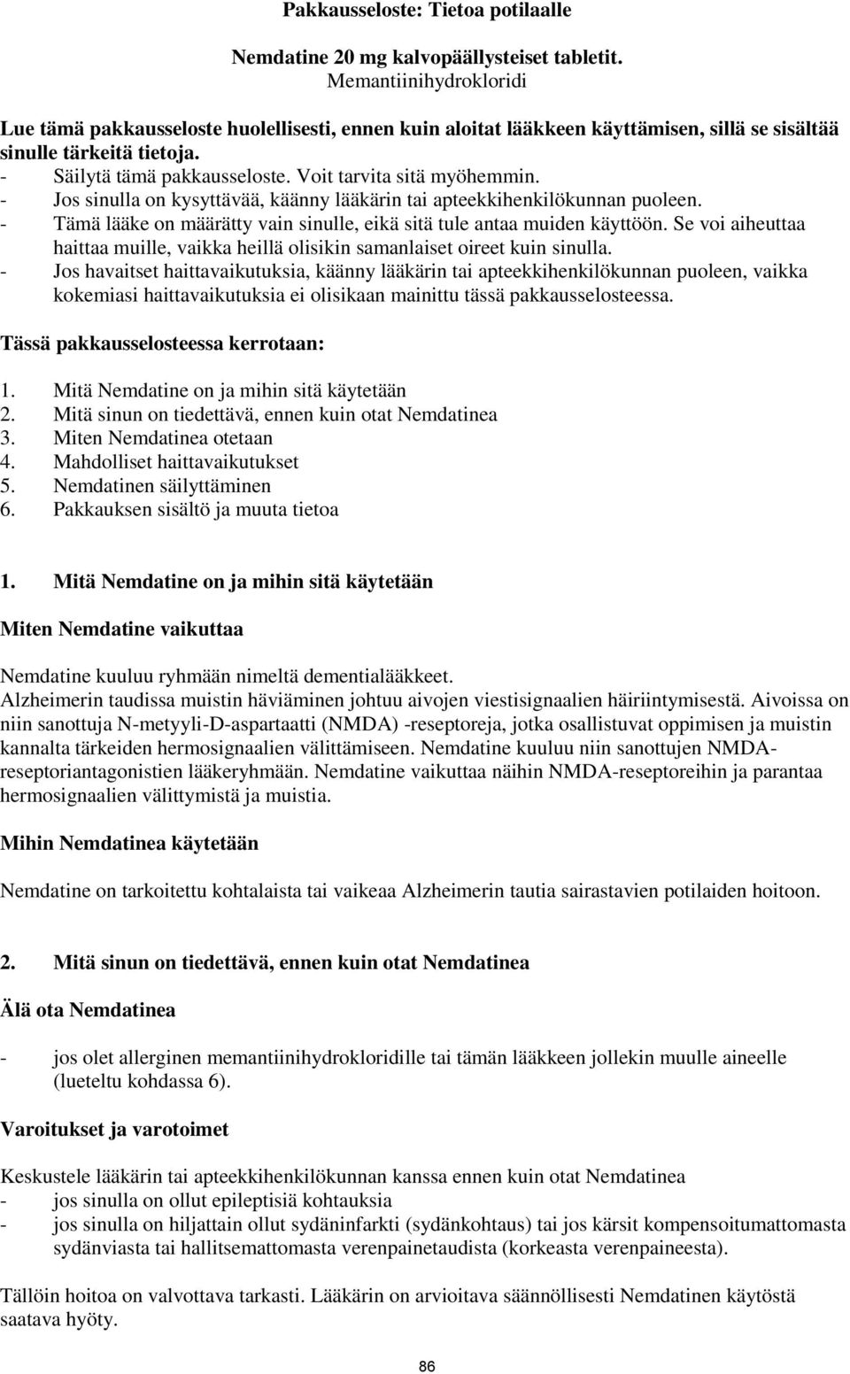 Voit tarvita sitä myöhemmin. - Jos sinulla on kysyttävää, käänny lääkärin tai apteekkihenkilökunnan puoleen. - Tämä lääke on määrätty vain sinulle, eikä sitä tule antaa muiden käyttöön.